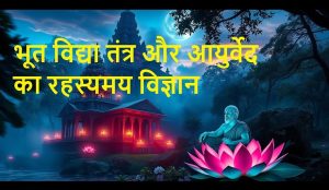 भूत विद्या तंत्र और आयुर्वेद का रहस्यमय विज्ञान Bhut Vidya Explained